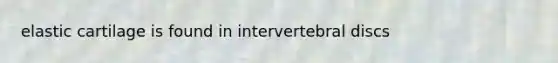 elastic cartilage is found in intervertebral discs