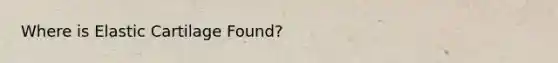 Where is Elastic Cartilage Found?