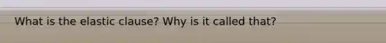 What is the elastic clause? Why is it called that?