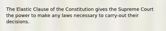 The Elastic Clause of the Constitution gives the Supreme Court the power to make any laws necessary to carry-out their decisions.