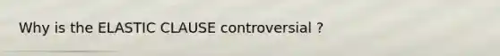 Why is the ELASTIC CLAUSE controversial ?