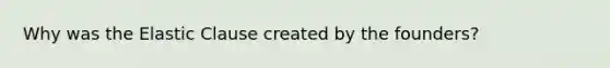 Why was the Elastic Clause created by the founders?