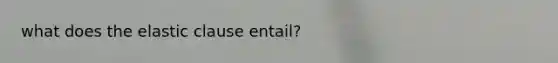 what does the elastic clause entail?