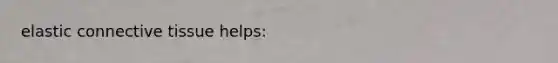 elastic connective tissue helps: