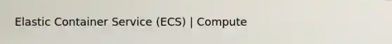 Elastic Container Service (ECS) | Compute