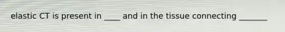 elastic CT is present in ____ and in the tissue connecting _______