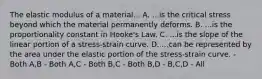 The elastic modulus of a material... A. ...is the critical stress beyond which the material permanently deforms. B. ...is the proportionality constant in Hooke's Law. C. ...is the slope of the linear portion of a stress-strain curve. D. ...can be represented by the area under the elastic portion of the stress-strain curve. - Both A,B - Both A,C - Both B,C - Both B,D - B,C,D - All