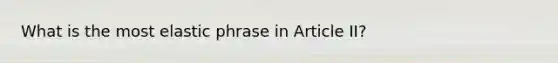 What is the most elastic phrase in Article II?