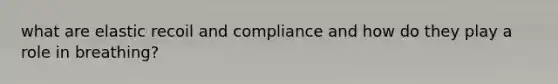what are elastic recoil and compliance and how do they play a role in breathing?