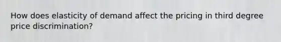 How does elasticity of demand affect the pricing in third degree price discrimination?