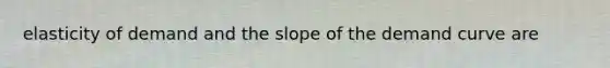 elasticity of demand and the slope of the demand curve are