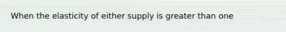 When the elasticity of either supply is greater than one