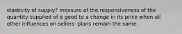 elasticity of supply​? measure of the responsiveness of the quantity supplied of a good to a change in its price when all other influences on​ sellers' plans remain the same.