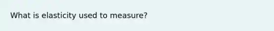 What is elasticity used to measure?