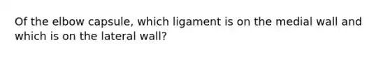 Of the elbow capsule, which ligament is on the medial wall and which is on the lateral wall?