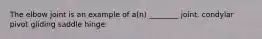 The elbow joint is an example of a(n) ________ joint. condylar pivot gliding saddle hinge
