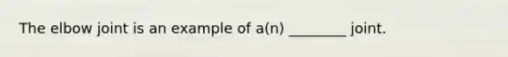 The elbow joint is an example of a(n) ________ joint.