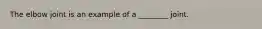The elbow joint is an example of a ________ joint.