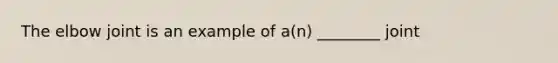 The elbow joint is an example of a(n) ________ joint