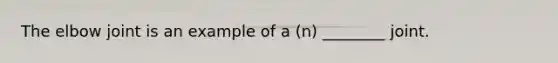 The elbow joint is an example of a (n) ________ joint.