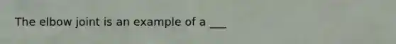 The elbow joint is an example of a ___