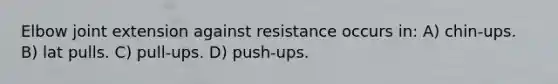 Elbow joint extension against resistance occurs in: A) chin-ups. B) lat pulls. C) pull-ups. D) push-ups.