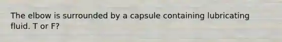 The elbow is surrounded by a capsule containing lubricating fluid. T or F?