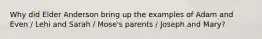 Why did Elder Anderson bring up the examples of Adam and Even / Lehi and Sarah / Mose's parents / Joseph and Mary?