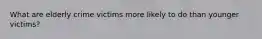 What are elderly crime victims more likely to do than younger victims?