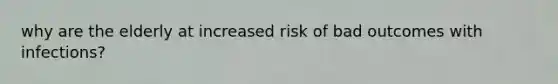 why are the elderly at increased risk of bad outcomes with infections?