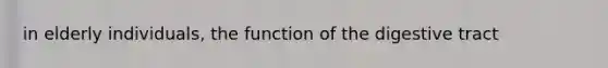 in elderly individuals, the function of the digestive tract