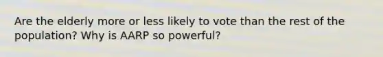 Are the elderly more or less likely to vote than the rest of the population? Why is AARP so powerful?