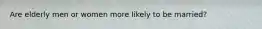 Are elderly men or women more likely to be married?