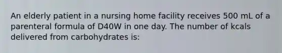 An elderly patient in a nursing home facility receives 500 mL of a parenteral formula of D40W in one day. The number of kcals delivered from carbohydrates is: