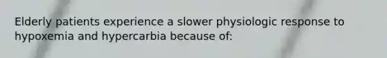 Elderly patients experience a slower physiologic response to hypoxemia and hypercarbia because of: