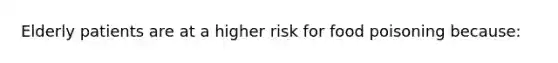 Elderly patients are at a higher risk for food poisoning because: