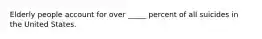 Elderly people account for over _____ percent of all suicides in the United States.