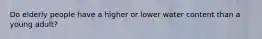 Do elderly people have a higher or lower water content than a young adult?