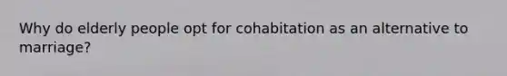 Why do elderly people opt for cohabitation as an alternative to marriage?