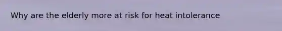 Why are the elderly more at risk for heat intolerance