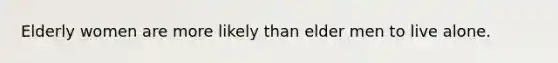 Elderly women are more likely than elder men to live alone.
