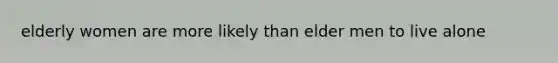 elderly women are more likely than elder men to live alone