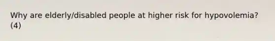 Why are elderly/disabled people at higher risk for hypovolemia? (4)