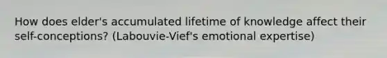 How does elder's accumulated lifetime of knowledge affect their self-conceptions? (Labouvie-Vief's emotional expertise)