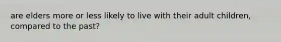 are elders more or less likely to live with their adult children, compared to the past?