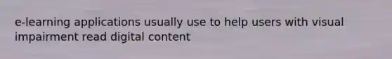 e-learning applications usually use to help users with visual impairment read digital content