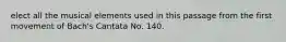 elect all the musical elements used in this passage from the first movement of Bach's Cantata No. 140.