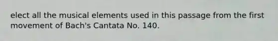 elect all the musical elements used in this passage from the first movement of Bach's Cantata No. 140.