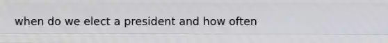 when do we elect a president and how often