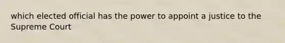 which elected official has the power to appoint a justice to the Supreme Court